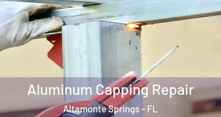  Aluminum Capping Repair Altamonte Springs - FL
